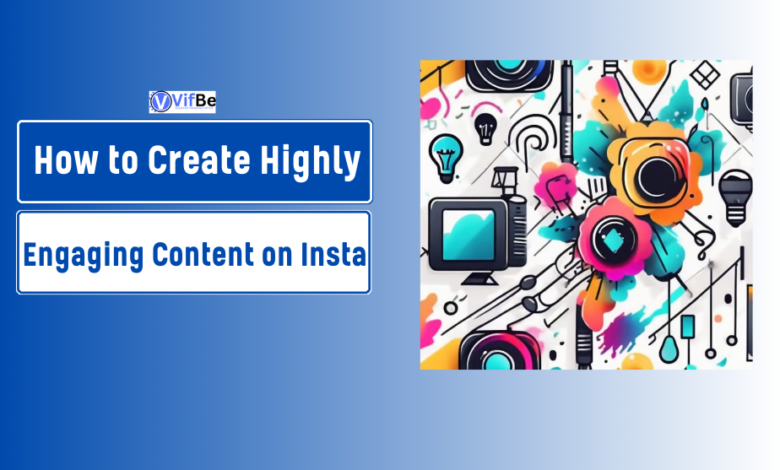 How to Create Highly Engaging Content on Instagram